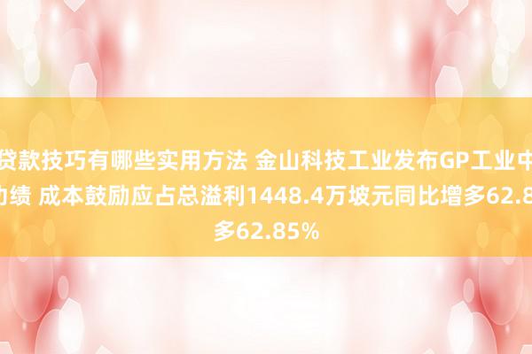 贷款技巧有哪些实用方法 金山科技工业发布GP工业中期功绩 成本鼓励应占总溢利1448.4万坡元同比增多62.85%