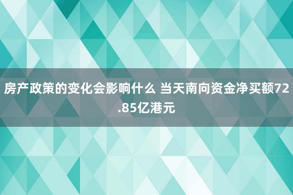 房产政策的变化会影响什么 当天南向资金净买额72.85亿港元