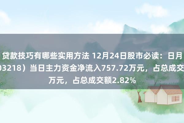 贷款技巧有哪些实用方法 12月24日股市必读：日月股份（603218）当日主力资金净流入757.72万元，占总成交额2.82%