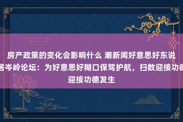 房产政策的变化会影响什么 潮新闻好意思好东说念主居岑岭论坛：为好意思好糊口保驾护航，扫数迎接功德发生