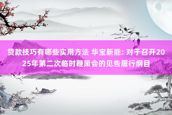 贷款技巧有哪些实用方法 华宝新能: 对于召开2025年第二次临时鞭策会的见告履行纲目